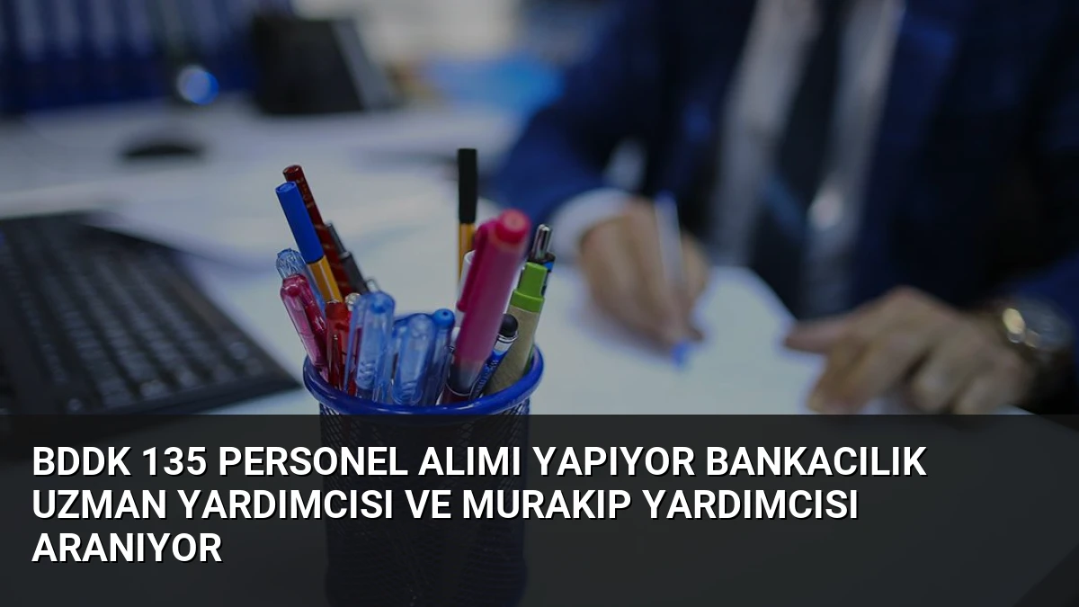 BDDK 135 personel alımı yapıyor bankacılık uzman yardımcısı ve murakıp yardımcısı aranıyor