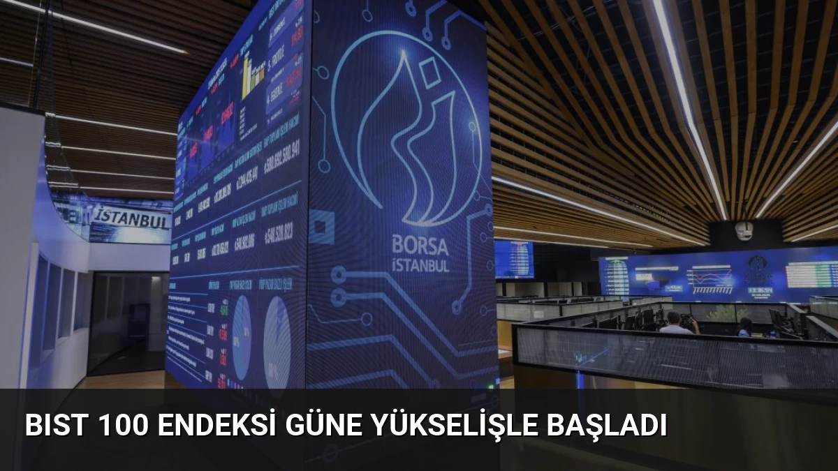BIST 100 Endeksi Güne Yükselişle Başladı