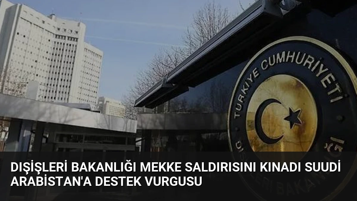 Dışişleri Bakanlığı Mekke Saldırısını Kınadı Suudi Arabistan’a Destek Vurgusu