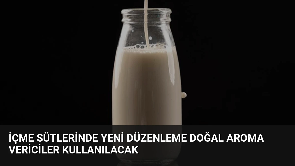 İçme Sütlerinde Yeni Düzenleme Doğal Aroma Vericiler Kullanılacak