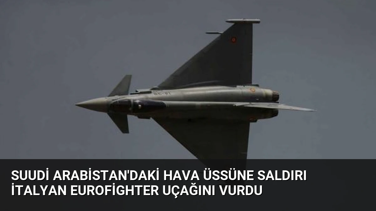 Suudi Arabistan’daki Hava Üssüne Saldırı İtalyan Eurofighter Uçağını Vurdu