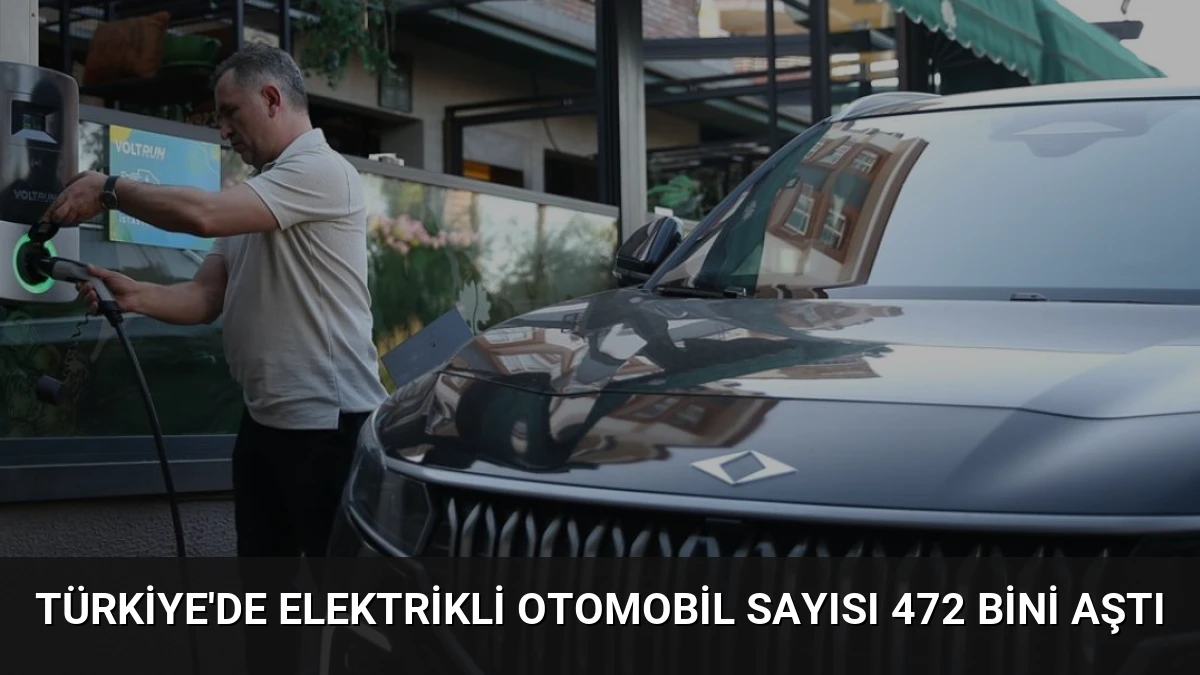 Türkiye’de Elektrikli Otomobil Sayısı 472 Bini Aştı