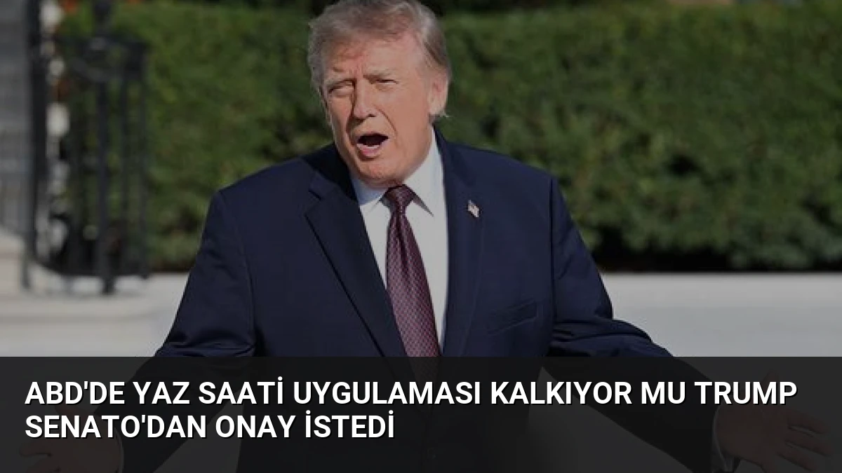 ABD’de Yaz Saati Uygulaması Kalkıyor Mu Trump Senato’dan Onay İstedi