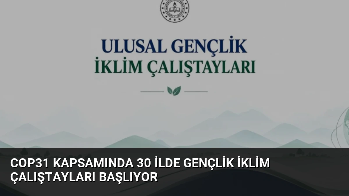 COP31 Kapsamında 30 İlde Gençlik İklim Çalıştayları Başlıyor