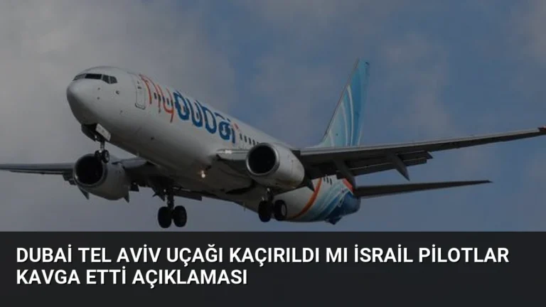 Dubai Tel Aviv Uçağı Kaçırıldı mı İsrail Pilotlar Kavga Etti Açıklaması