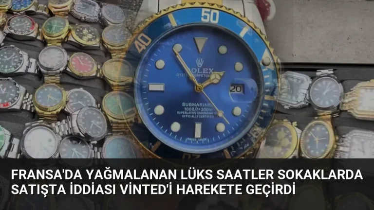 Fransa’da Yağmalanan Lüks Saatler Sokaklarda Satışta İddiası Vinted’i Harekete Geçirdi