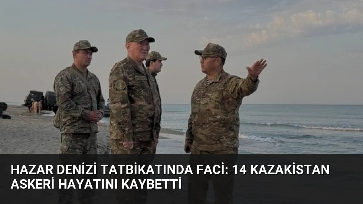 Hazar Denizi Tatbikatında Faci: 14 Kazakistan Askeri Hayatını Kaybetti