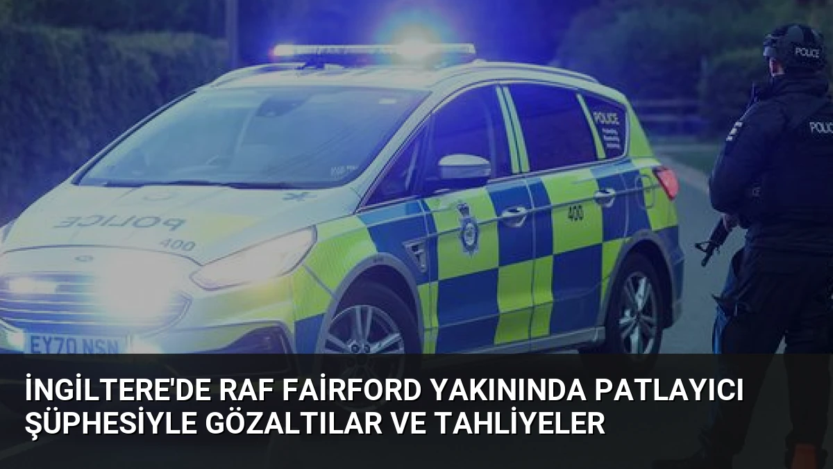 İngiltere’de RAF Fairford Yakınında Patlayıcı Şüphesiyle Gözaltılar ve Tahliyeler