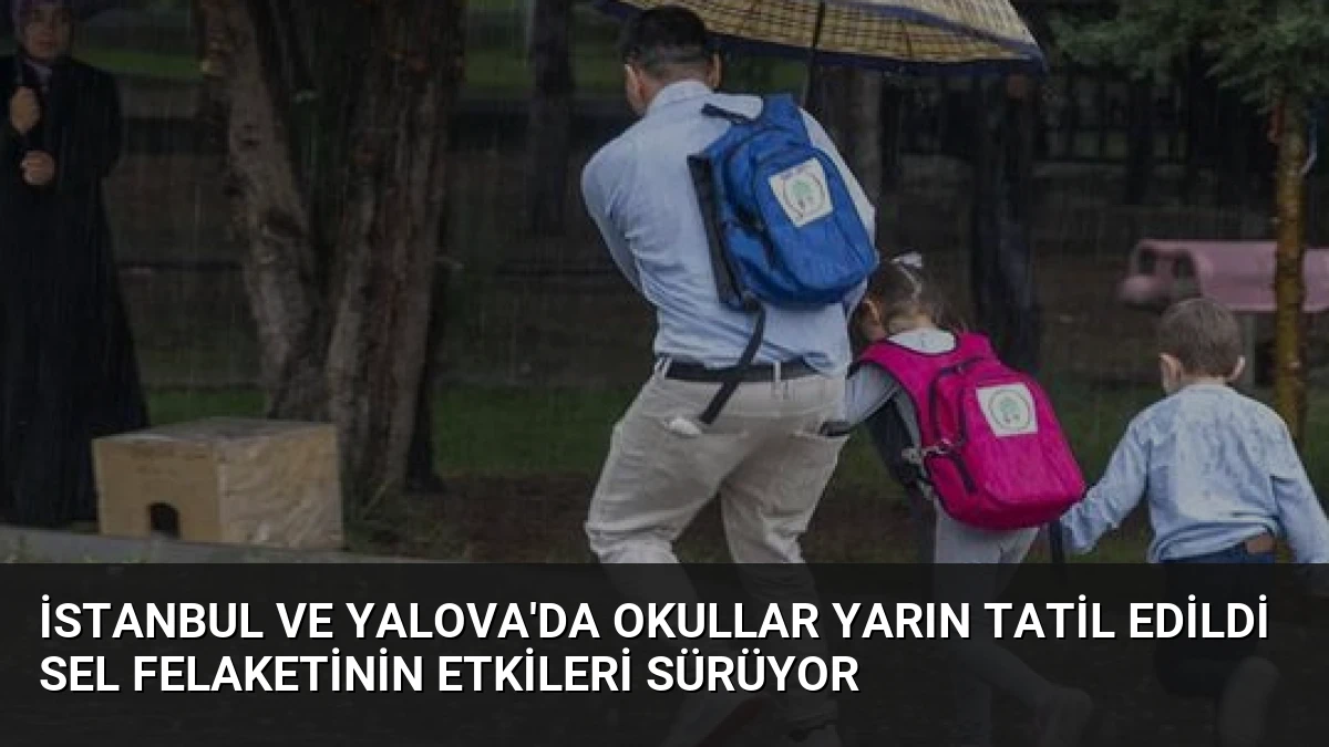 İstanbul ve Yalova’da Okullar Yarın Tatil Edildi Sel Felaketinin Etkileri Sürüyor
