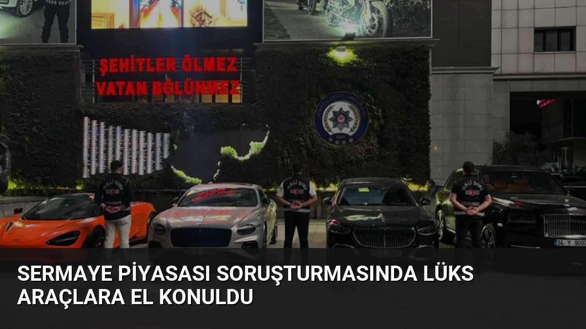 Sermaye Piyasası Soruşturmasında Lüks Araçlara El Konuldu