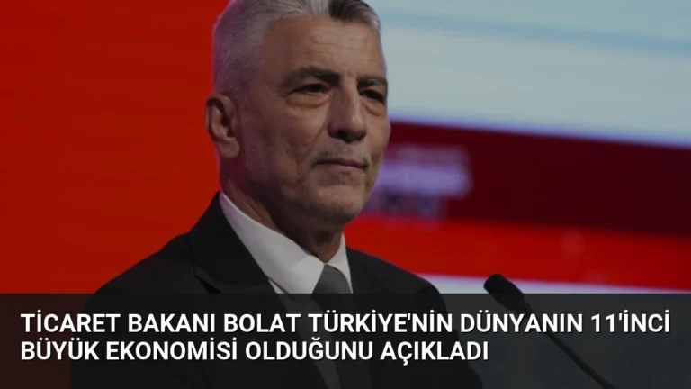 Ticaret Bakanı Bolat Türkiye’nin Dünyanın 11’inci Büyük Ekonomisi Olduğunu Açıkladı