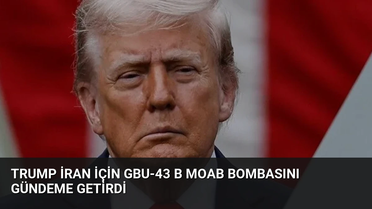 Trump İran İçin GBU-43 B MOAB Bombasını Gündeme Getirdi