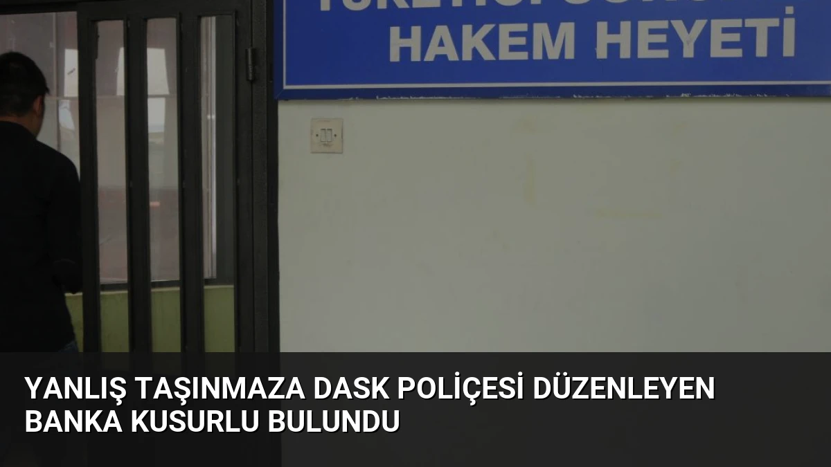 Yanlış Taşınmaza DASK Poliçesi Düzenleyen Banka Kusurlu Bulundu